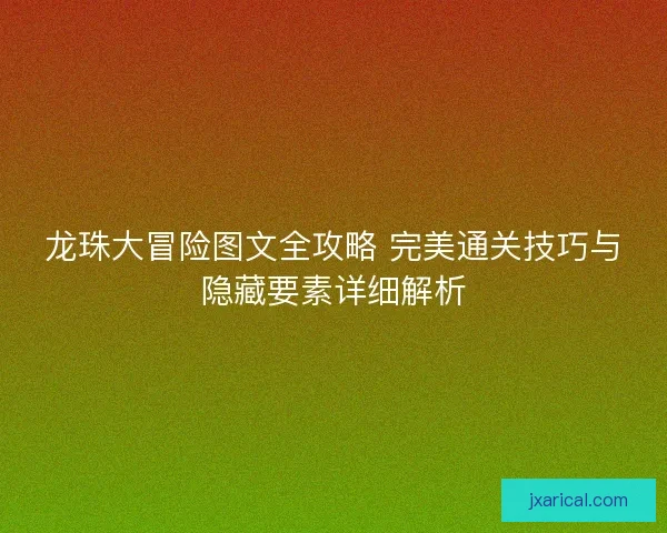 龙珠大冒险图文全攻略 完美通关技巧与隐藏要素详细解析