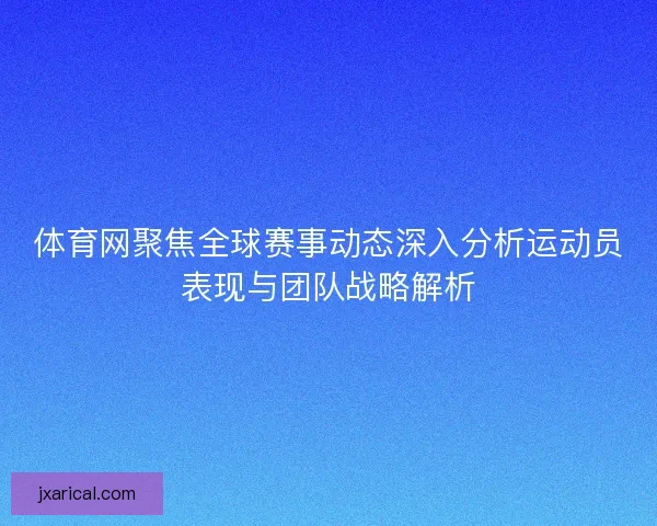 体育网聚焦全球赛事动态深入分析运动员表现与团队战略解析